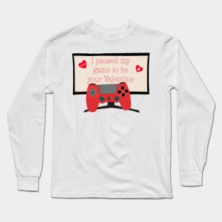 I paused my game to be your Valentine Long Sleeve T-Shirt